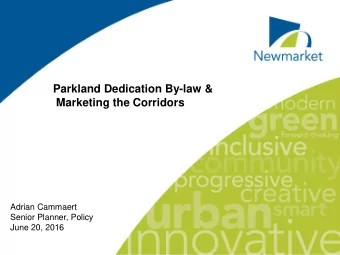 Parkland Dedication By-law &amp;  Marketing the Corridors  Adrian Cammaert  Senior Planner, Policy