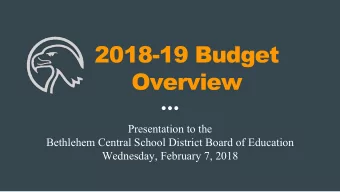 2018-19 Budget  Overview  Presentation to the  Bethlehem Central School District Board of Education