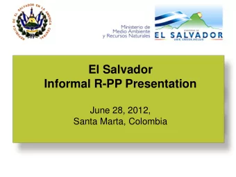 Informal R-PP Presentation  June 28, 2012,  Santa Marta, Colombia  OUTLINE  1. El Salvador in brief