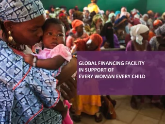 GLOBAL FINANCING FACILITY  IN SUPPORT OF  EVERY WOMAN EVERY CHILD  Agenda  Why: The Need and the