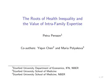 The Roots of Health Inequality and  the Value of Intra-Family Expertise Petra Persson 1 Co-authors: