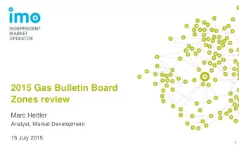 2015 Gas Bulletin Board  Zones review  Marc Hettler  Analyst, Market Development  15 July 2015  1