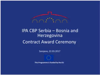 IPA CBP Serbia  Bosnia and  Herzegovina  Contract Award Ceremony  Sarajevo, 22.03.2017  This