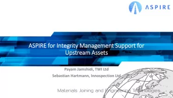 ASPIRE for In  Integrity Management Support for  Upstream Assets  Payam Jamshidi, TWI Ltd