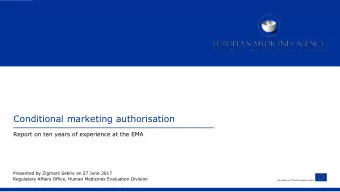 Conditional marketing authorisation  Report on ten years of experience at the EMA  Presented by