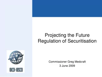 Projecting the Future  Regulation of Securitisation  Commissioner Greg Medcraft  3 June 2009  IOSCO