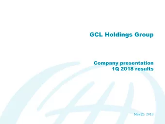 GCL Holdings Group  Company presentation  1Q 2018 results  May 25, 2018  Forward-looking Statements