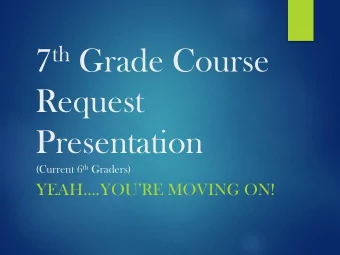 7 th Grade Course  Request  Presentation (Current 6 th Graders)  YEAH.YOURE MOVING ON! How do