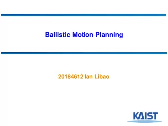 Ballistic Motion Planning  20184612 Ian Libao  Overview  Motivation  Paper 1: Ballistic