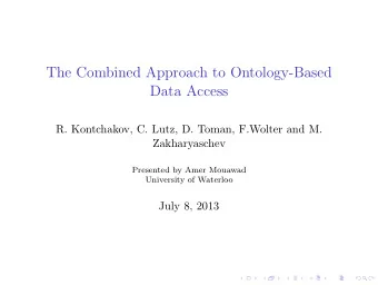 The Combined Approach to Ontology-Based  Data Access  R. Kontchakov, C. Lutz, D. Toman, F.Wolter