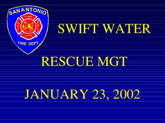 SWIFT WATER  RESCUE MGT  JANUARY 23, 2002  STEVEN T. WORLEY  DEPUTY FIRE CHIEF  SAN ANTONIO FIRE