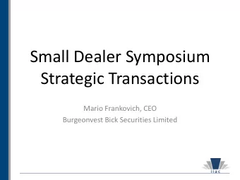Small Dealer Symposium  Strategic Transactions  Mario Frankovich, CEO  Burgeonvest Bick Securities