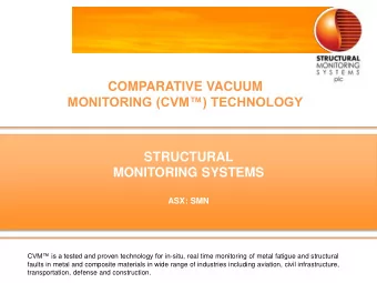 COMPARATIVE VACUUM  MONITORING (CVM) TECHNOLOGY  STRUCTURAL  MONITORING SYSTEMS  ASX: SMN CVM