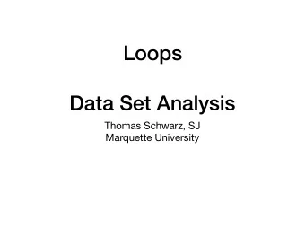 Loops  Data Set Analysis Thomas Schwarz, SJ  Marquette University  Loops  Computer Science knows