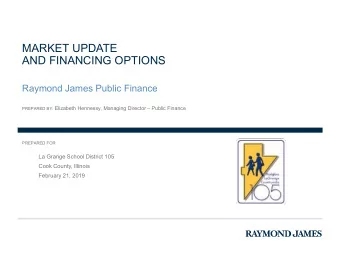 MARKET UPDATE  AND FINANCING OPTIONS  Raymond James Public Finance PREPARED BY: Elizabeth Hennessy,