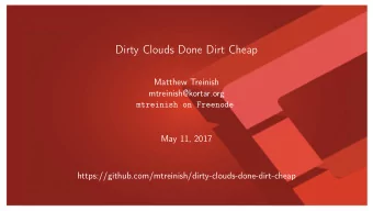 Dirty Clouds Done Dirt Cheap  Matthew Treinish  mtreinish@kortar.org  mtreinish on Freenode  May
