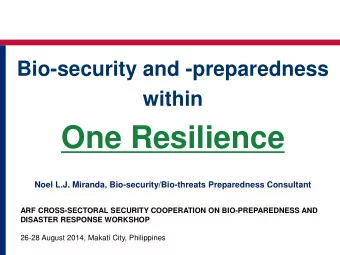 One Resilience  Noel L.J. Miranda, Bio-security/Bio-threats Preparedness Consultant  ARF