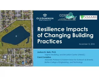 Resilience Impacts  of Changing Building  Practices  November 12, 2018  Joshua G. Behr, Ph.D.