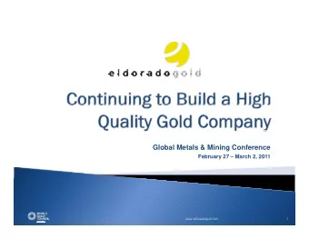 Global Metals &amp; Mining Conference  February 27  March 2, 2011  www.eldoradogold.com  1