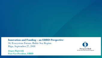 Innovation and Funding - an EBRD Perspective 5G Ecosystem Forum, Baltic Sea Region  Riga, September