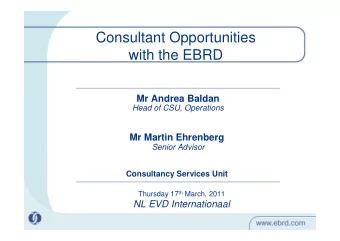 Consultant Opportunities  with the EBRD  Mr Andrea Baldan  Head of CSU, Operations  Mr Martin