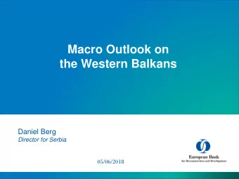 Macro Outlook on  the Western Balkans  Daniel Berg  Director for Serbia  05/06/2018  Western