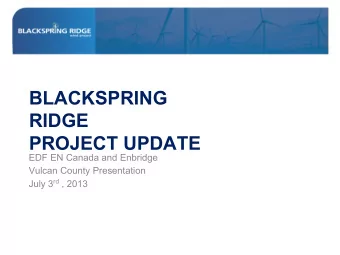 BLACKSPRING  RIDGE  PROJECT UPDATE  EDF EN Canada and Enbridge  Vulcan County Presentation July 3