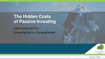 of Passive Investing  Index Funds and ETFs:  Increasing Risk in a Changing Market  January 2018