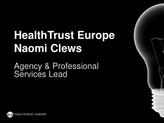 HealthTrust Europe  Naomi Clews  Agency &amp; Professional  Services Lead  Presentation Overview