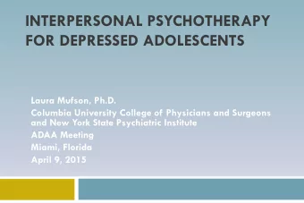 INTERPERSONAL PSYCHOTHERAPY  FOR DEPRESSED ADOLESCENTS  Laura Mufson, Ph.D.  Columbia University
