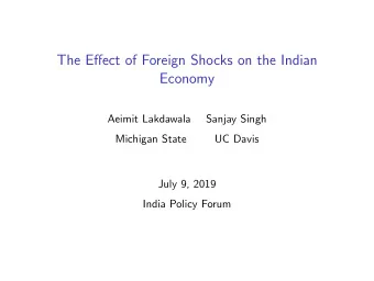 The Effect of Foreign Shocks on the Indian  Economy  Aeimit Lakdawala  Sanjay Singh  Michigan State
