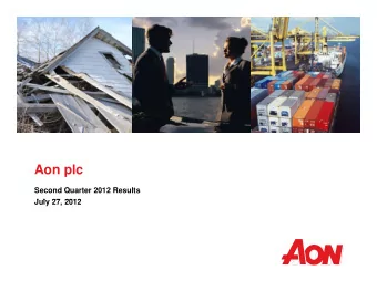 Aon plc  Second Quarter 2012 Results  J l  July 27, 2012  27 2012  Greg Case  Greg Case  Chief