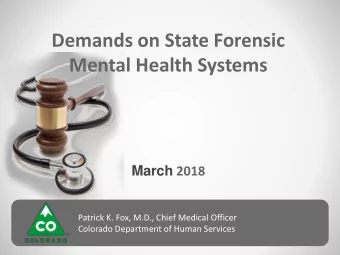 Mental Health Systems March 2018  Patrick K. Fox, M.D., Chief Medical Officer  Colorado Department