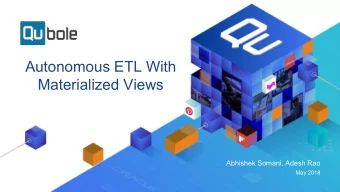 Autonomous ETL With  Materialized Views  Abhishek Somani, Adesh Rao  May 2018  Agenda  1.  Standard