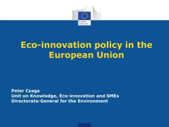 Eco-innovation policy in the  European Union  Peter Czaga  Unit on Knowledge, Eco-innovation and