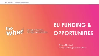 EU FUNDING &amp;  OPPORTUNITIES  Emma Murtagh  European Programmes Offcer The Wheel | EU Funding