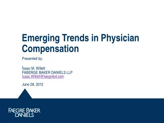 Emerging Trends in Physician  Compensation  Presented by: I saac M. Willett  FABERGE BAKER DANIELS