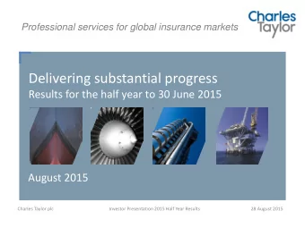 Delivering substantial progress Results for the half year to 30 June 2015  August 2015  Charles