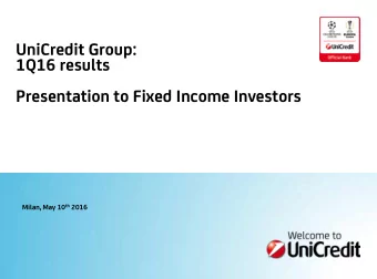 UniCredit Group:  1Q16 results  Presentation to Fixed Income Investors Milan, May 10 th 2016