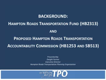 BACKGROUND: H AMPTON R OADS T RANSPORTATION F UND (HB2313) AND P ROPOSED H AMPTON R OADS T