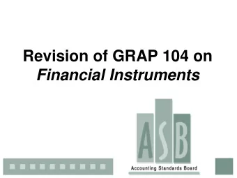Revision of GRAP 104 on Financial Instruments  Disclaimer  The views and opinions expressed in this