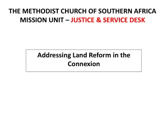 MISSION UNIT  JUSTICE &amp; SERVICE DESK  Addressing Land Reform in the  Connexion  CONFERENCE
