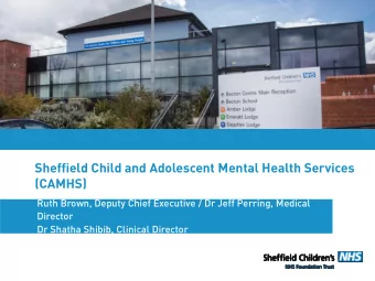 Sheffield Child and Adolescent Mental Health Services  (CAMHS)  Ruth Brown, Deputy Chief Executive
