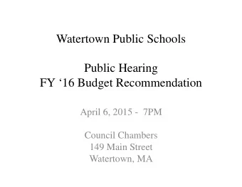 Watertown Public Schools  Public Hearing  FY 16 Budget Recommendation  April 6, 2015 - 7PM