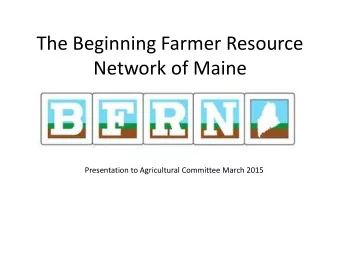 The Beginning Farmer Resource  Network of Maine  Presentation to Agricultural Committee March 2015