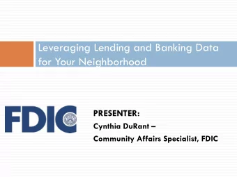 Leveraging Lending and Banking Data  for Your Neighborhood  PRESENTER:  Cynthia DuRant