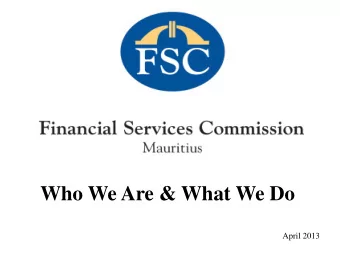 Who We Are &amp; What We Do  April 2013  Agenda  1. Regulation of Mauritius Financial Services