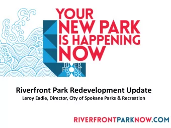 Riverfront Park Redevelopment Update  Leroy Eadie, Director, City of Spokane Parks &amp; Recreation