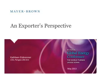 An Exporters Perspective  Kathleen Eisbrenner  CEO, Pangea LNG B.V.  Mayer Brown is a global
