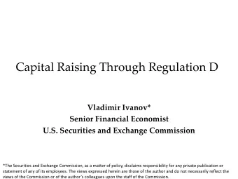 Capital Raising Through Regulation D  Vladimir Ivanov*  Senior Financial Economist  U.S. Securities